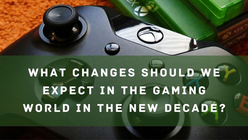 What Changes Should We Expect in the Gaming World in the New Decade